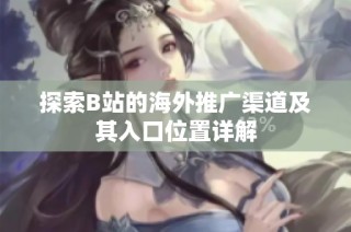 探索B站的海外推广渠道及其入口位置详解