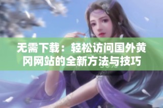 无需下载：轻松访问国外黄冈网站的全新方法与技巧