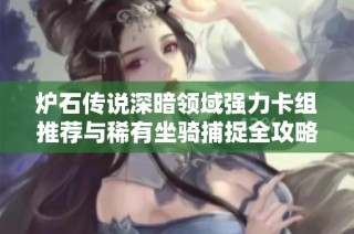 炉石传说深暗领域强力卡组推荐与稀有坐骑捕捉全攻略详细解析