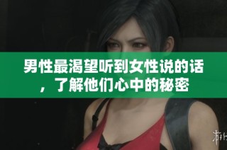 男性最渴望听到女性说的话，了解他们心中的秘密