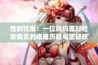 性别饥饿：一位妈妈面对社会偏见的艰难历程与坚韧故事