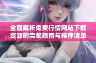 全面解析免费行情网站下载资源的完整指南与推荐清单