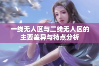 一线无人区与二线无人区的主要差异与特点分析