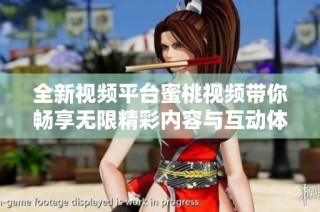 全新视频平台蜜桃视频带你畅享无限精彩内容与互动体验