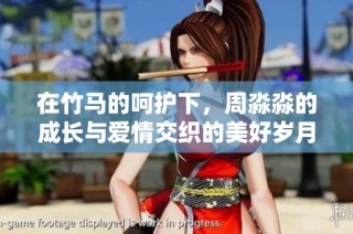 在竹马的呵护下，周淼淼的成长与爱情交织的美好岁月