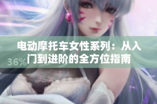 电动摩托车女性系列：从入门到进阶的全方位指南
