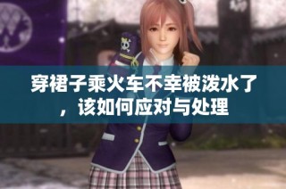 穿裙子乘火车不幸被泼水了，该如何应对与处理