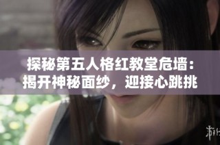 探秘第五人格红教堂危墙：揭开神秘面纱，迎接心跳挑战之旅