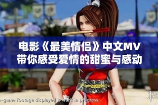 电影《最美情侣》中文MV带你感受爱情的甜蜜与感动