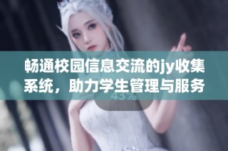 畅通校园信息交流的jy收集系统，助力学生管理与服务