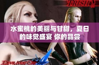 水蜜桃的美丽与甘甜，夏日的味觉盛宴 你的品尝