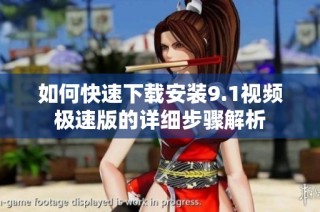 如何快速下载安装9.1视频极速版的详细步骤解析