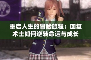 重启人生的冒险旅程：回复术士如何逆转命运与成长