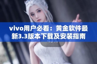 vivo用户必看：黄金软件最新3.3版本下载及安装指南