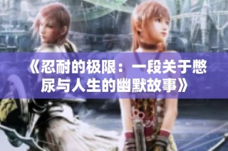 《忍耐的极限：一段关于憋尿与人生的幽默故事》
