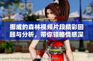 挪威的森林视频片段精彩回顾与分析，带你领略情感深邃之美