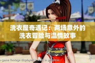洗衣屋奇遇记：两场意外的洗衣冒险与温情故事