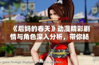 《后妈的春天》动漫精彩剧情与角色深入分析，带你畅享不一样的视觉盛宴
