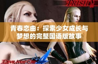 青春恋曲：探索少女成长与梦想的完整国语版故事