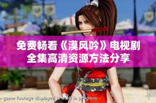 免费畅看《漠风吟》电视剧全集高清资源方法分享