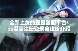 全新上线的歪歪漫画平台sss漫画注册登录全攻略介绍