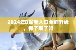 2024年B站新入口全面升级，你了解了吗