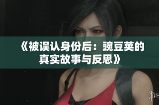 《被误认身份后：豌豆荚的真实故事与反思》