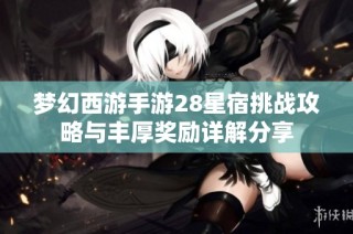 梦幻西游手游28星宿挑战攻略与丰厚奖励详解分享