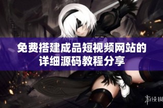 免费搭建成品短视频网站的详细源码教程分享