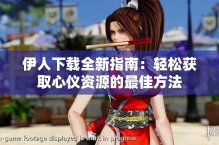 伊人下载全新指南：轻松获取心仪资源的最佳方法