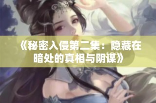 《秘密入侵第二集：隐藏在暗处的真相与阴谋》