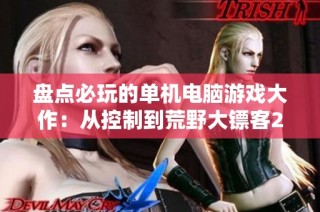 盘点必玩的单机电脑游戏大作：从控制到荒野大镖客2与巫师3