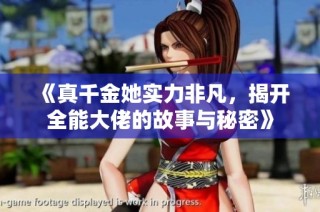 《真千金她实力非凡，揭开全能大佬的故事与秘密》
