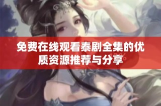免费在线观看泰剧全集的优质资源推荐与分享