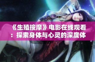 《生殖按摩》电影在线观看：探索身体与心灵的深度体验