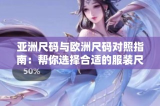 亚洲尺码与欧洲尺码对照指南：帮你选择合适的服装尺寸