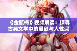 《金瓶梅》视频解读：探寻古典文学中的爱欲与人性深邃交织