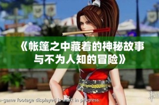 《帐篷之中藏着的神秘故事与不为人知的冒险》
