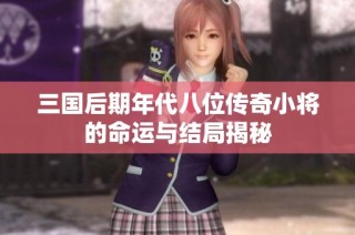 三国后期年代八位传奇小将的命运与结局揭秘