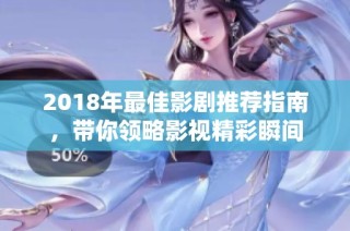2018年最佳影剧推荐指南，带你领略影视精彩瞬间
