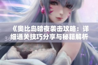 《奥比岛暗夜袭击攻略：详细通关技巧分享与秘籍解析》