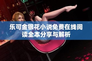 乐可金银花小说免费在线阅读全本分享与解析
