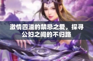 激情四溢的禁忌之爱，探寻公妇之间的不归路
