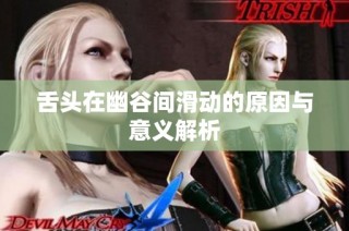 舌头在幽谷间滑动的原因与意义解析