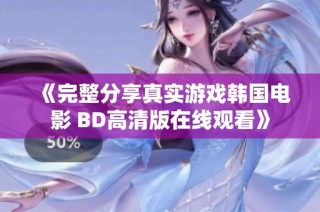 《完整分享真实游戏韩国电影 BD高清版在线观看》
