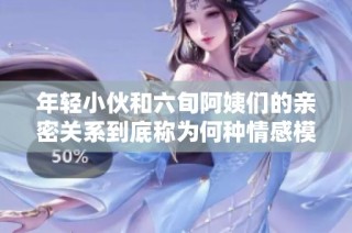 年轻小伙和六旬阿姨们的亲密关系到底称为何种情感模式呢