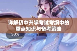 详解初中升学考试考纲中的重点知识与备考策略