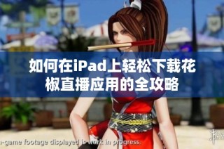 如何在iPad上轻松下载花椒直播应用的全攻略