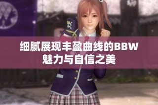 细腻展现丰盈曲线的BBW魅力与自信之美