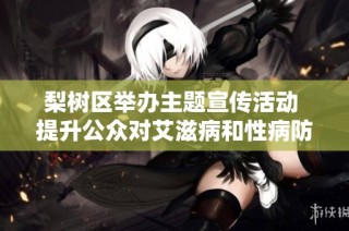 梨树区举办主题宣传活动 提升公众对艾滋病和性病防治的认识与意识